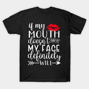 If my mouth doesn't say it my face definitely will T-Shirt